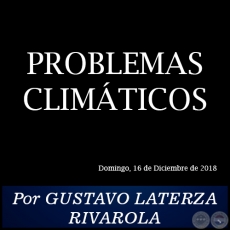 PROBLEMAS CLIMÁTICOS - Por GUSTAVO LATERZA RIVAROLA - Domingo, 16 de Diciembre de 2018
